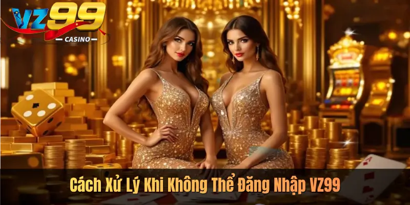 Cách Xử Lý Khi Không Thể Đăng Nhập VZ99