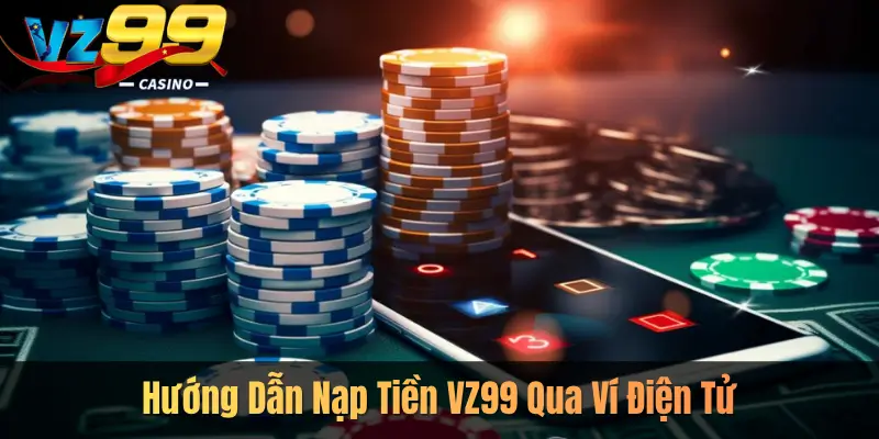 Hướng Dẫn Nạp Tiền VZ99 Qua Ví Điện Tử