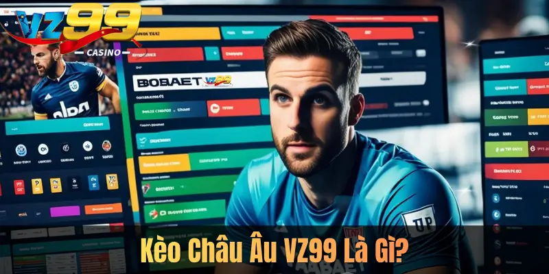 Kèo Châu Âu VZ99 Là Gì?