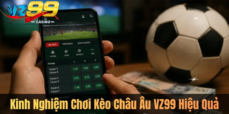 Kinh Nghiệm Chơi Kèo Châu Âu VZ99 Hiệu Quả